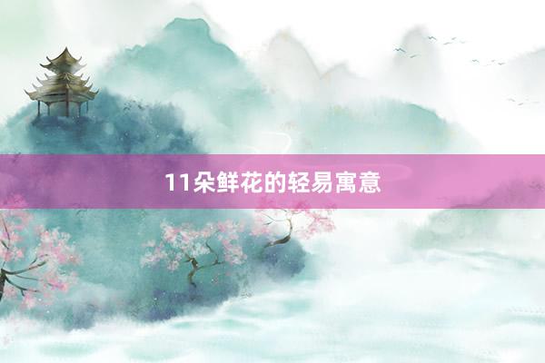 11朵鲜花的轻易寓意